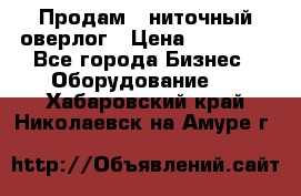 Продам 5-ниточный оверлог › Цена ­ 22 000 - Все города Бизнес » Оборудование   . Хабаровский край,Николаевск-на-Амуре г.